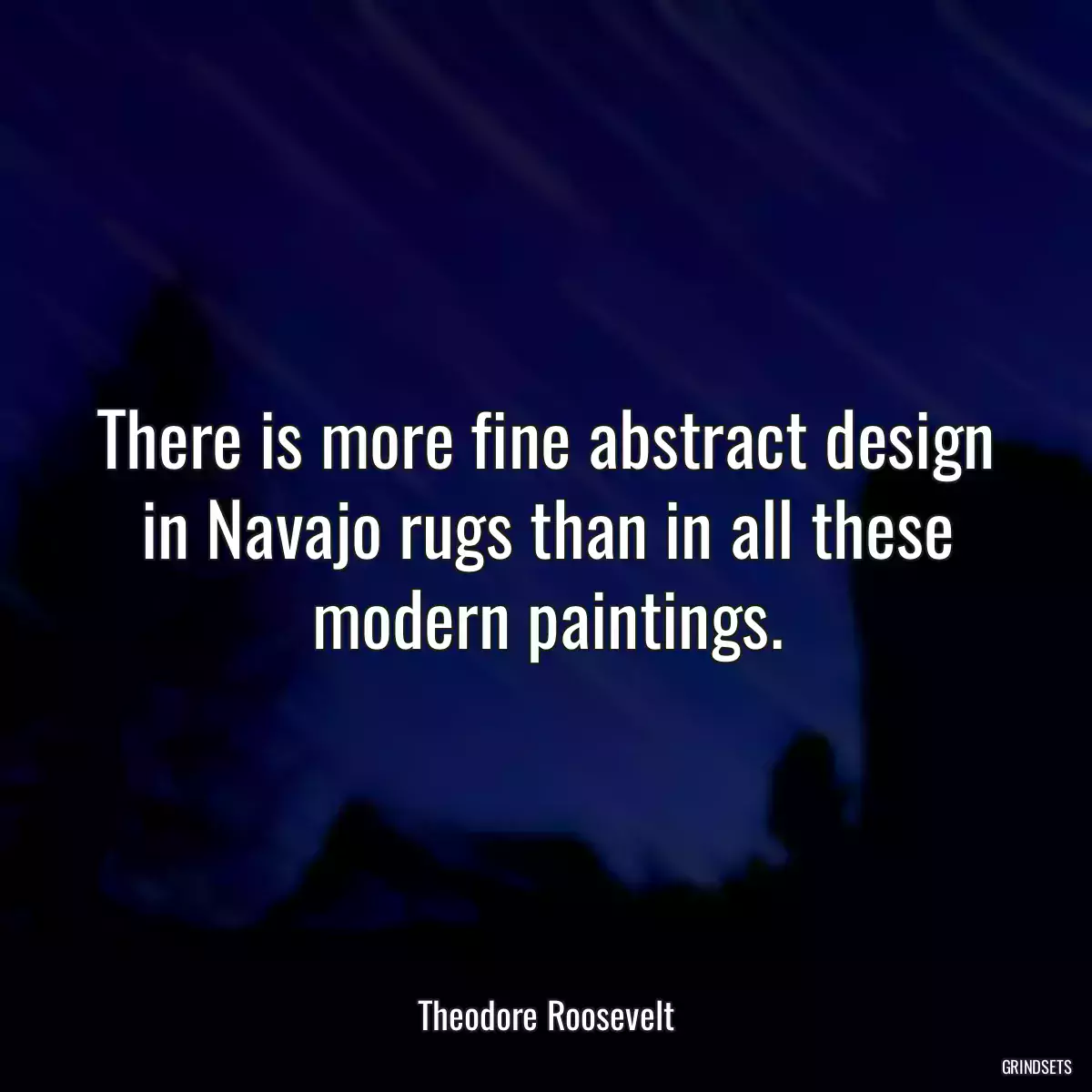 There is more fine abstract design in Navajo rugs than in all these modern paintings.