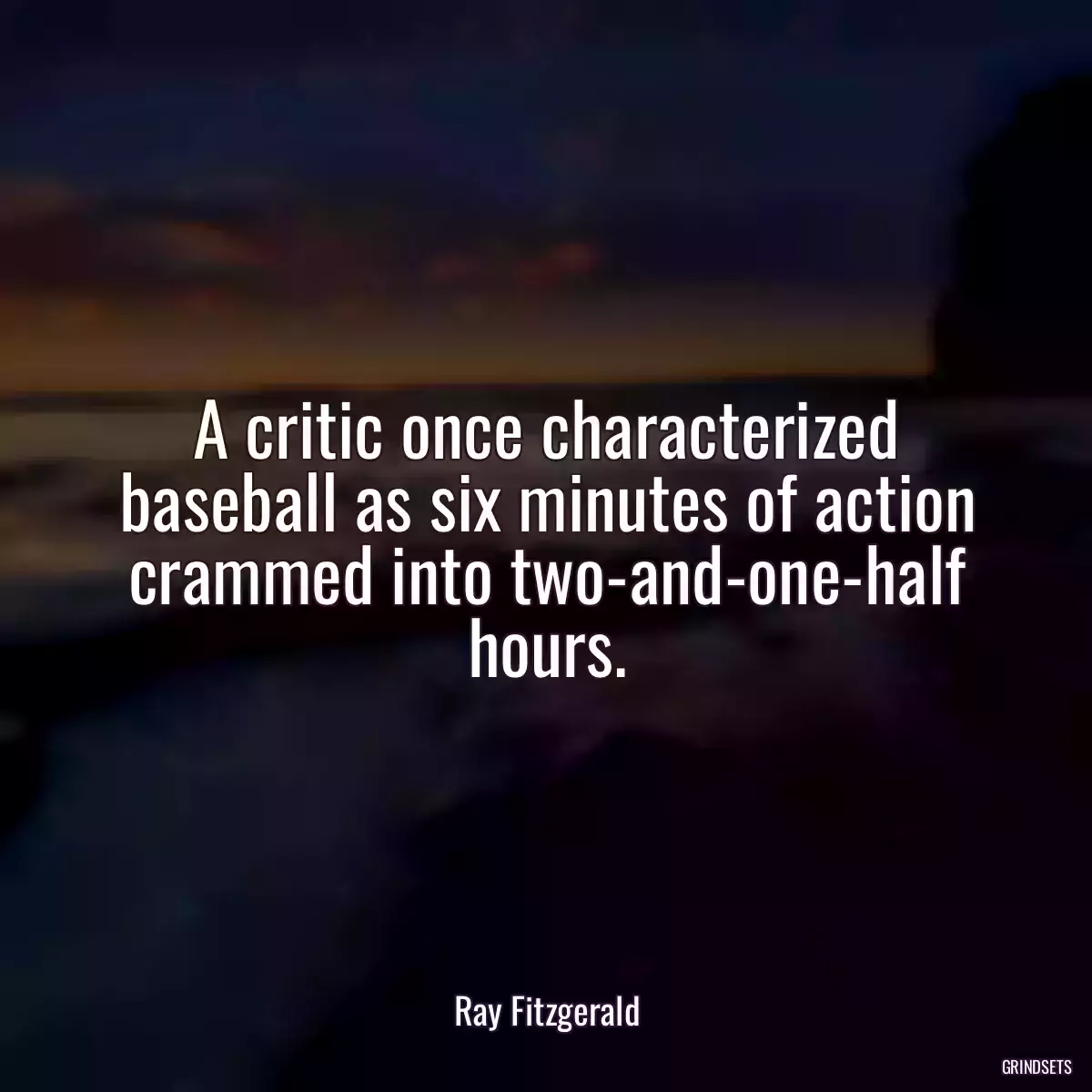 A critic once characterized baseball as six minutes of action crammed into two-and-one-half hours.