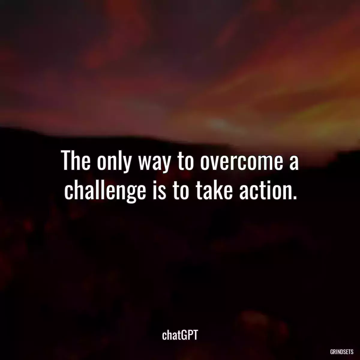 The only way to overcome a challenge is to take action.