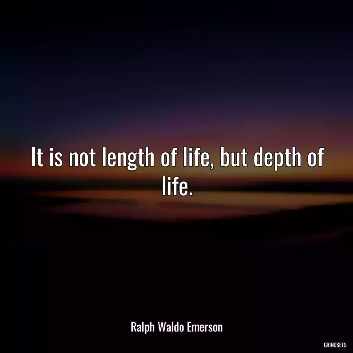 It is not length of life, but depth of life.