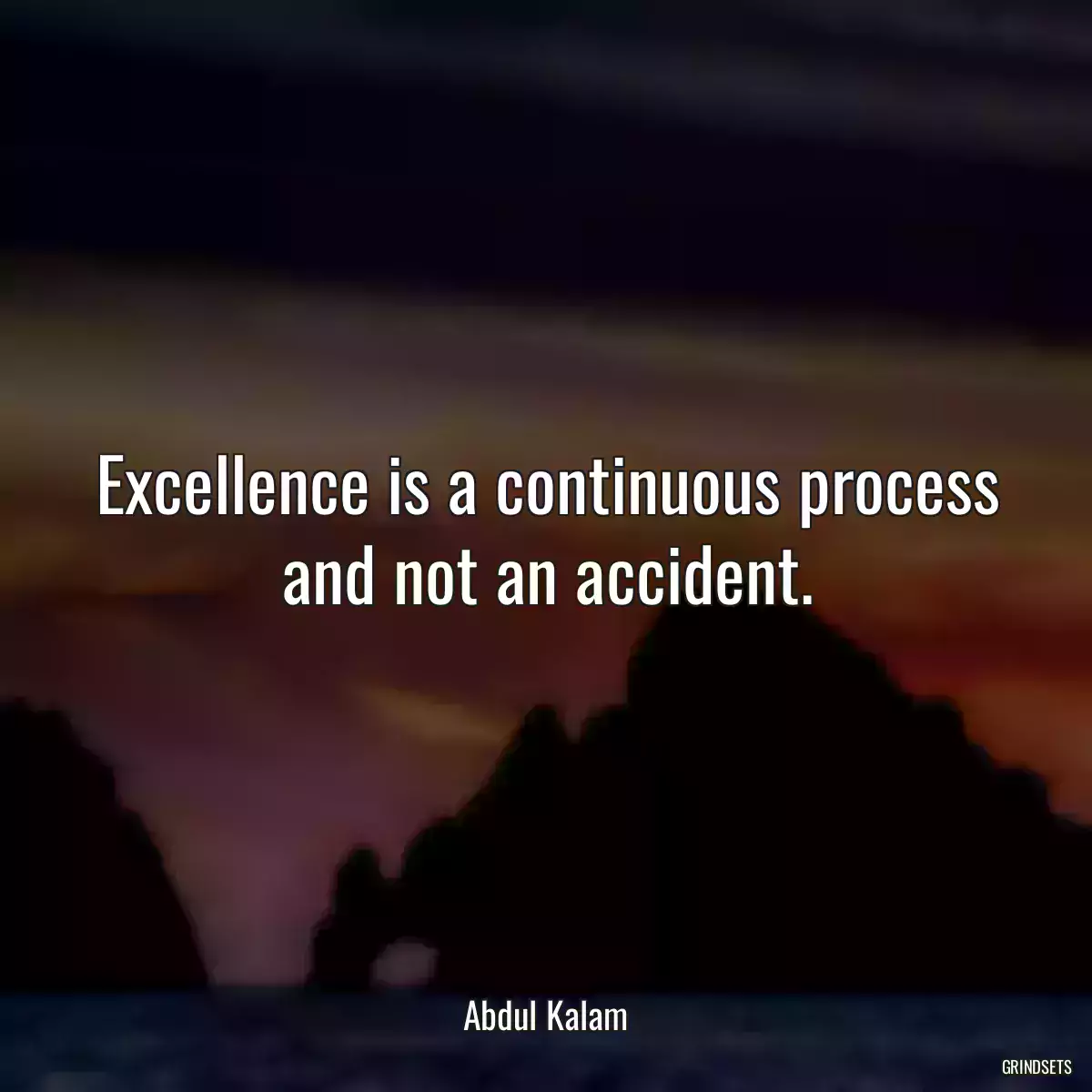 Excellence is a continuous process and not an accident.