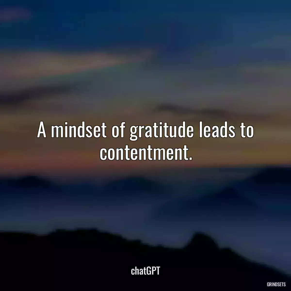 A mindset of gratitude leads to contentment.