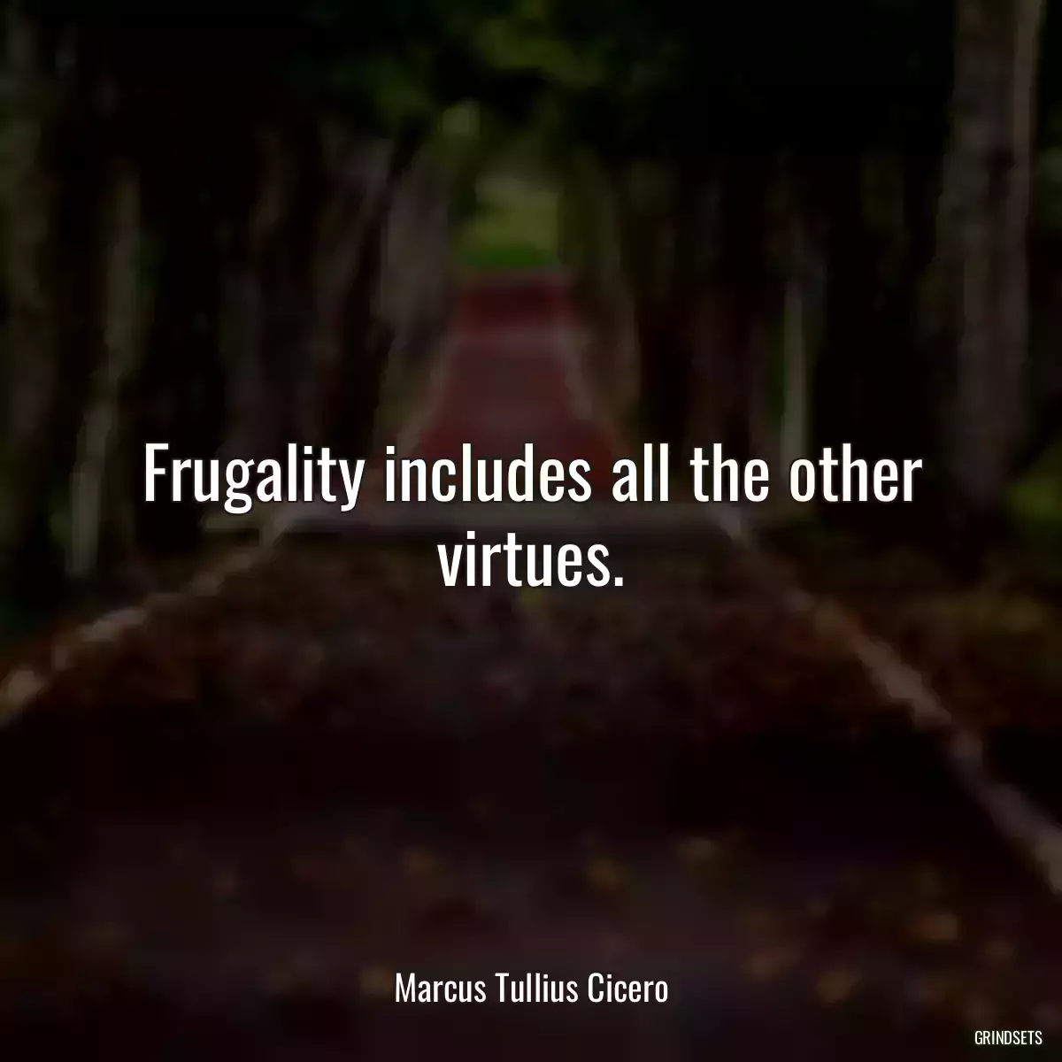 Frugality includes all the other virtues.