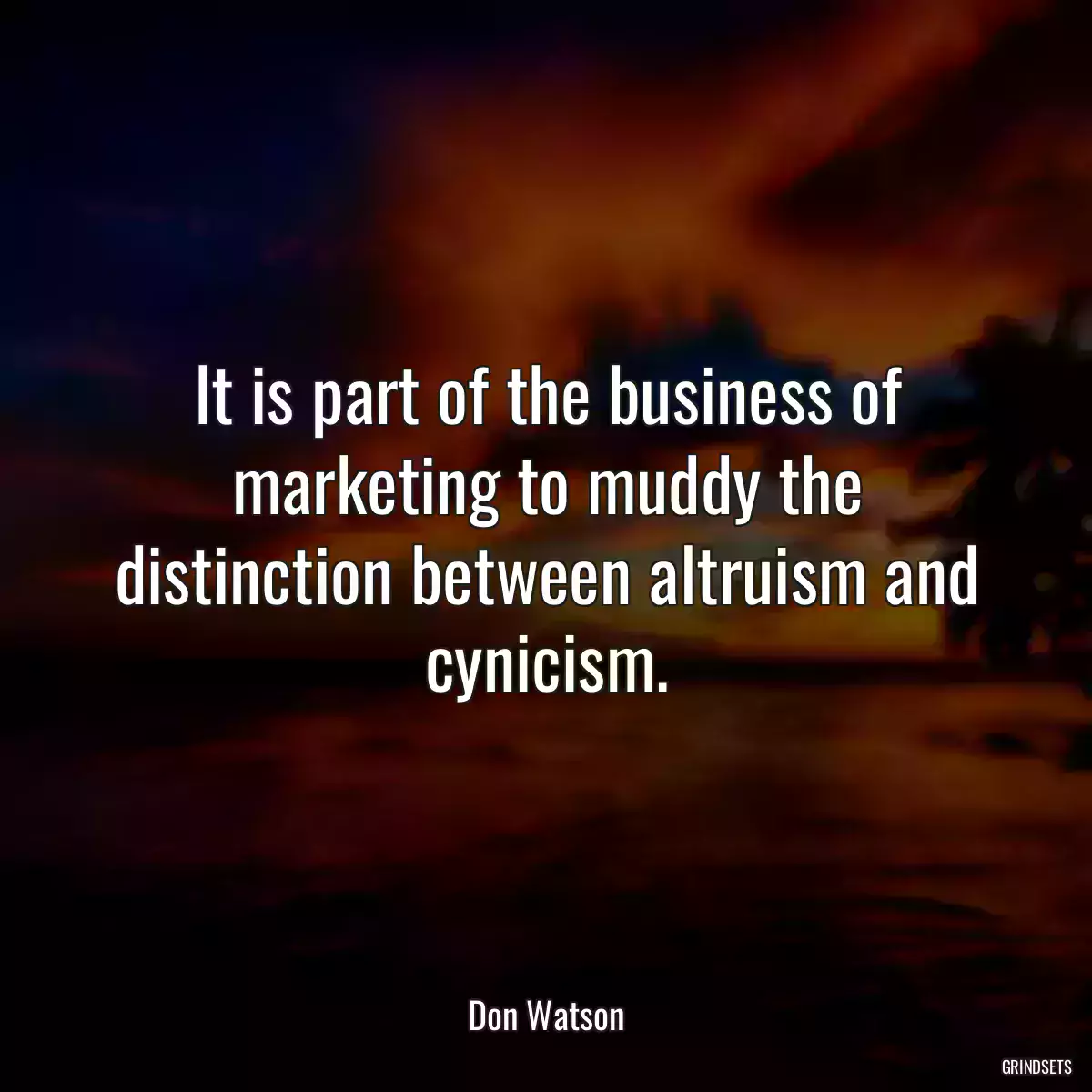 It is part of the business of marketing to muddy the distinction between altruism and cynicism.