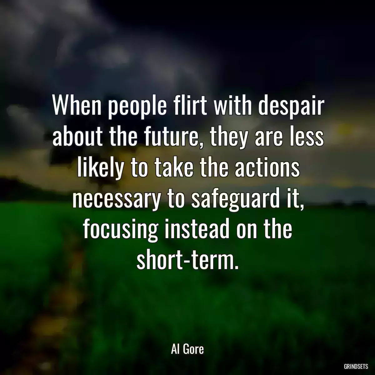 When people flirt with despair about the future, they are less likely to take the actions necessary to safeguard it, focusing instead on the short-term.