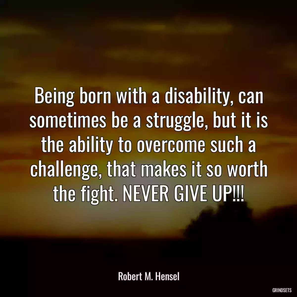 Being born with a disability, can sometimes be a struggle, but it is the ability to overcome such a challenge, that makes it so worth the fight. NEVER GIVE UP!!!