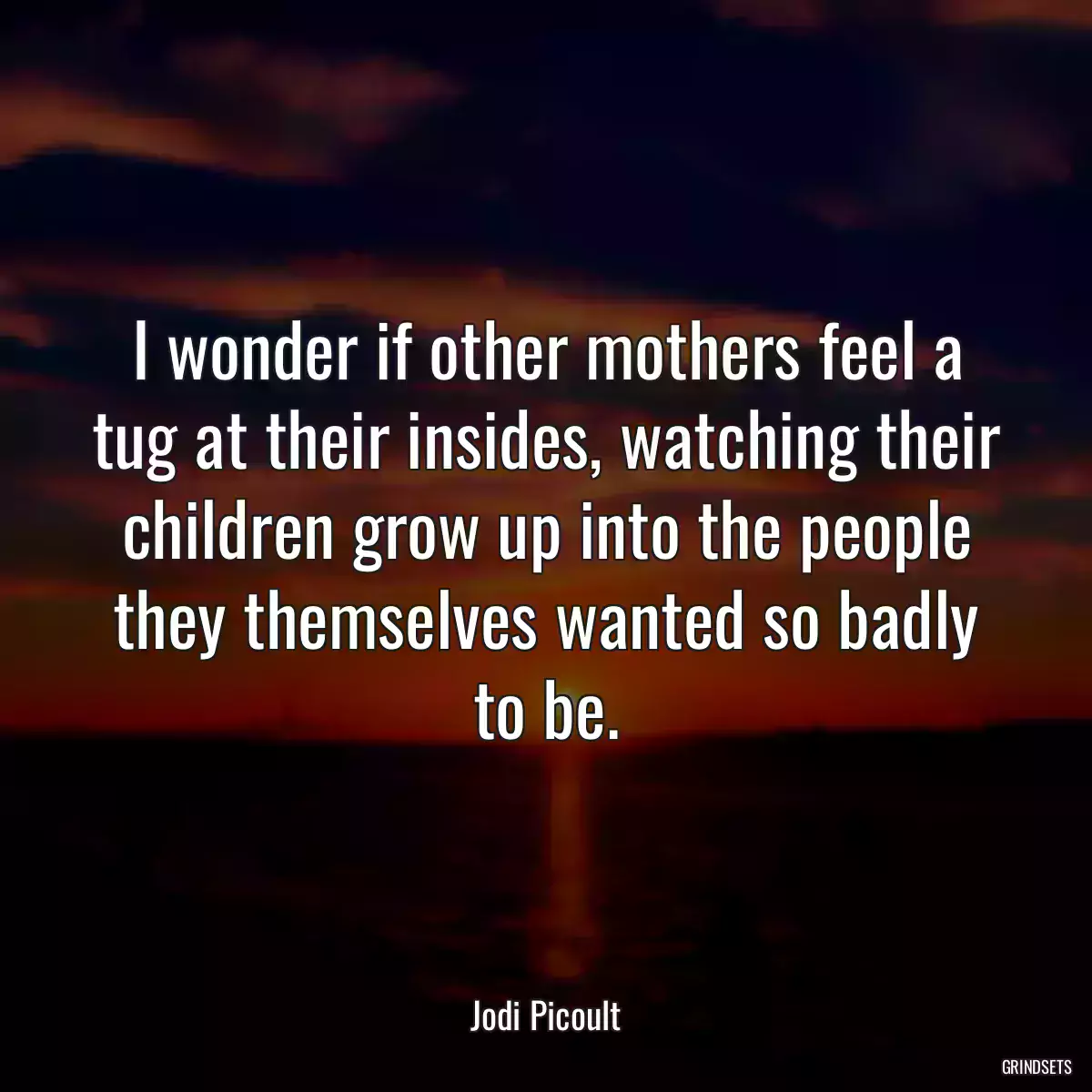 I wonder if other mothers feel a tug at their insides, watching their children grow up into the people they themselves wanted so badly to be.