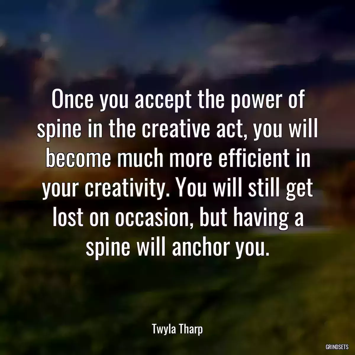 Once you accept the power of spine in the creative act, you will become much more efficient in your creativity. You will still get lost on occasion, but having a spine will anchor you.