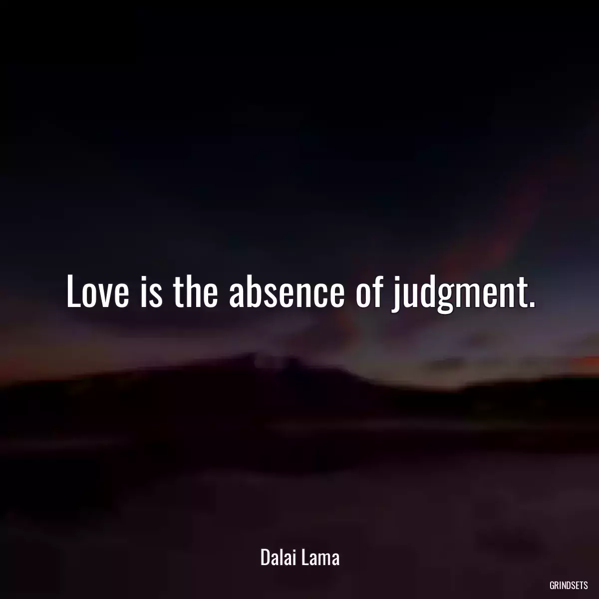 Love is the absence of judgment.