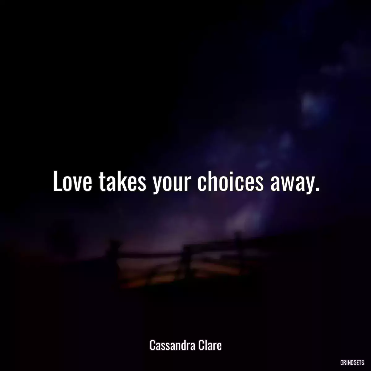 Love takes your choices away.