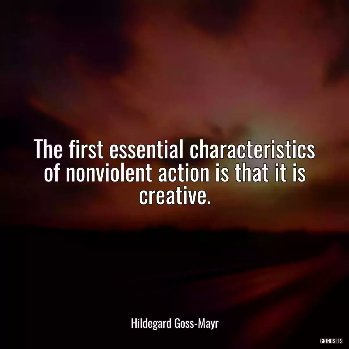 The first essential characteristics of nonviolent action is that it is creative.