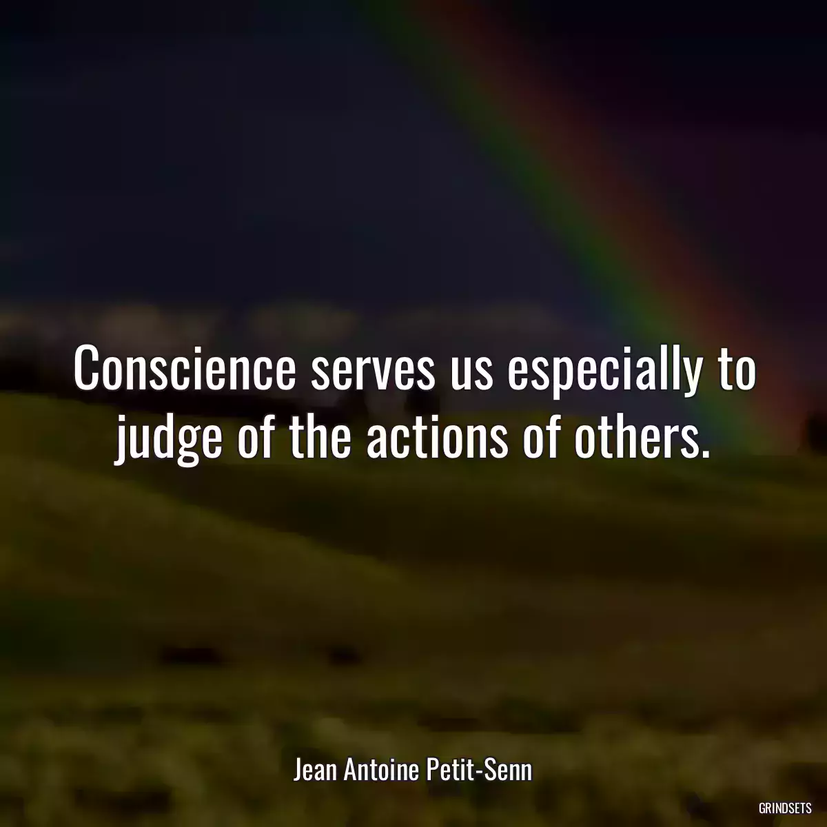 Conscience serves us especially to judge of the actions of others.