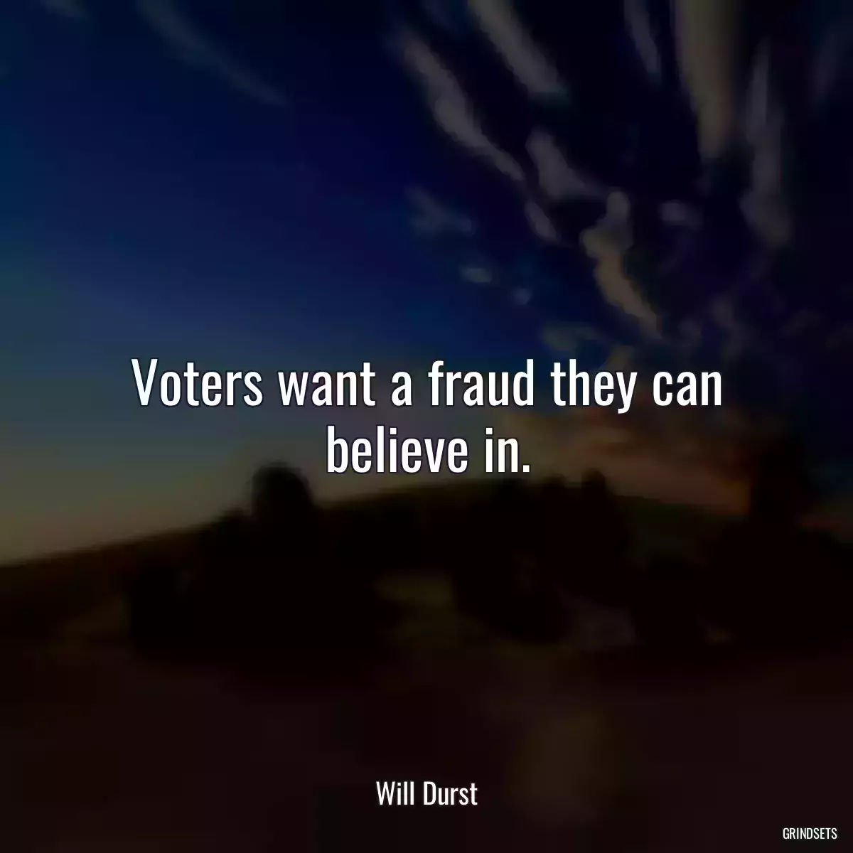 Voters want a fraud they can believe in.