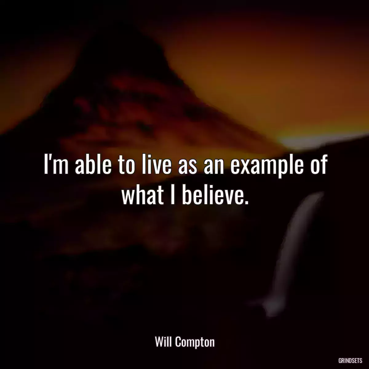 I\'m able to live as an example of what I believe.