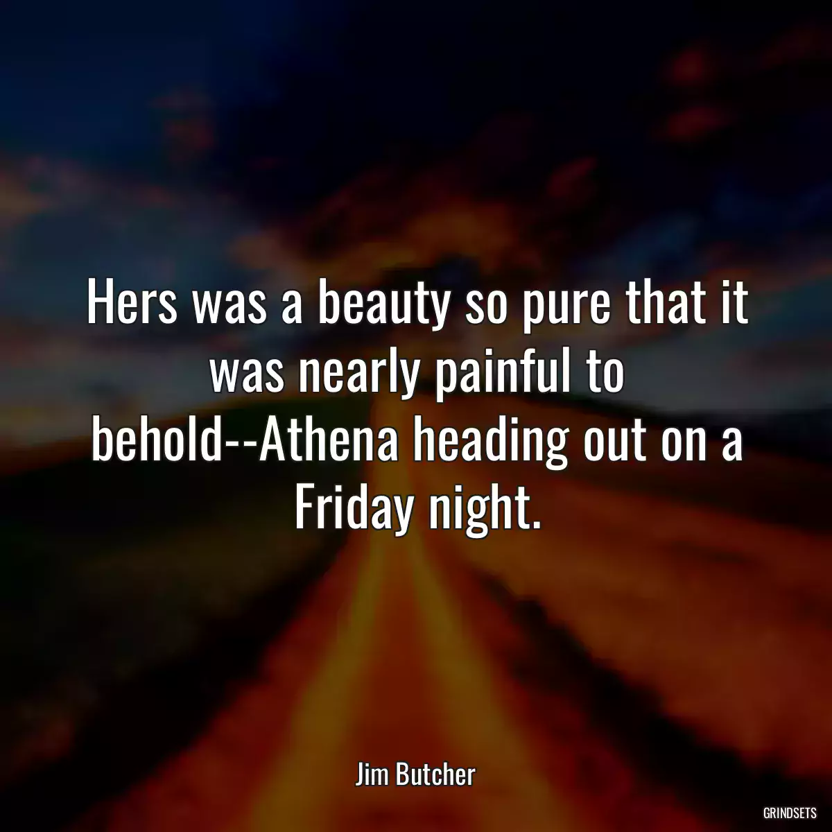 Hers was a beauty so pure that it was nearly painful to behold--Athena heading out on a Friday night.