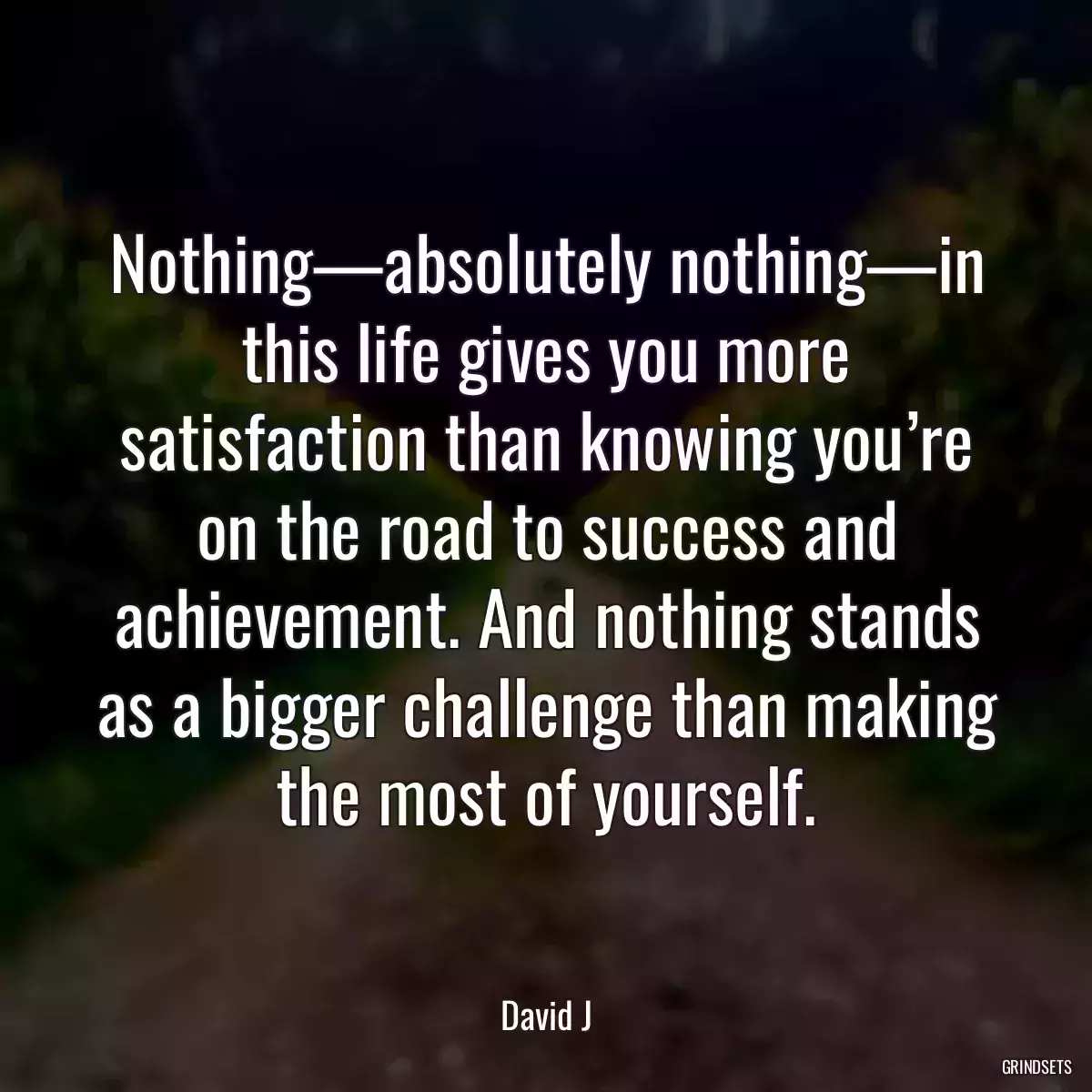 Nothing—absolutely nothing—in this life gives you more satisfaction than knowing you’re on the road to success and achievement. And nothing stands as a bigger challenge than making the most of yourself.