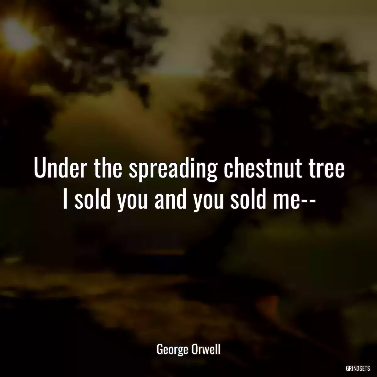 Under the spreading chestnut tree I sold you and you sold me--