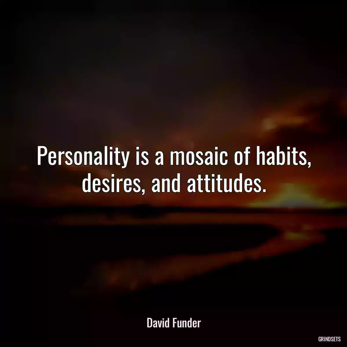 Personality is a mosaic of habits, desires, and attitudes.