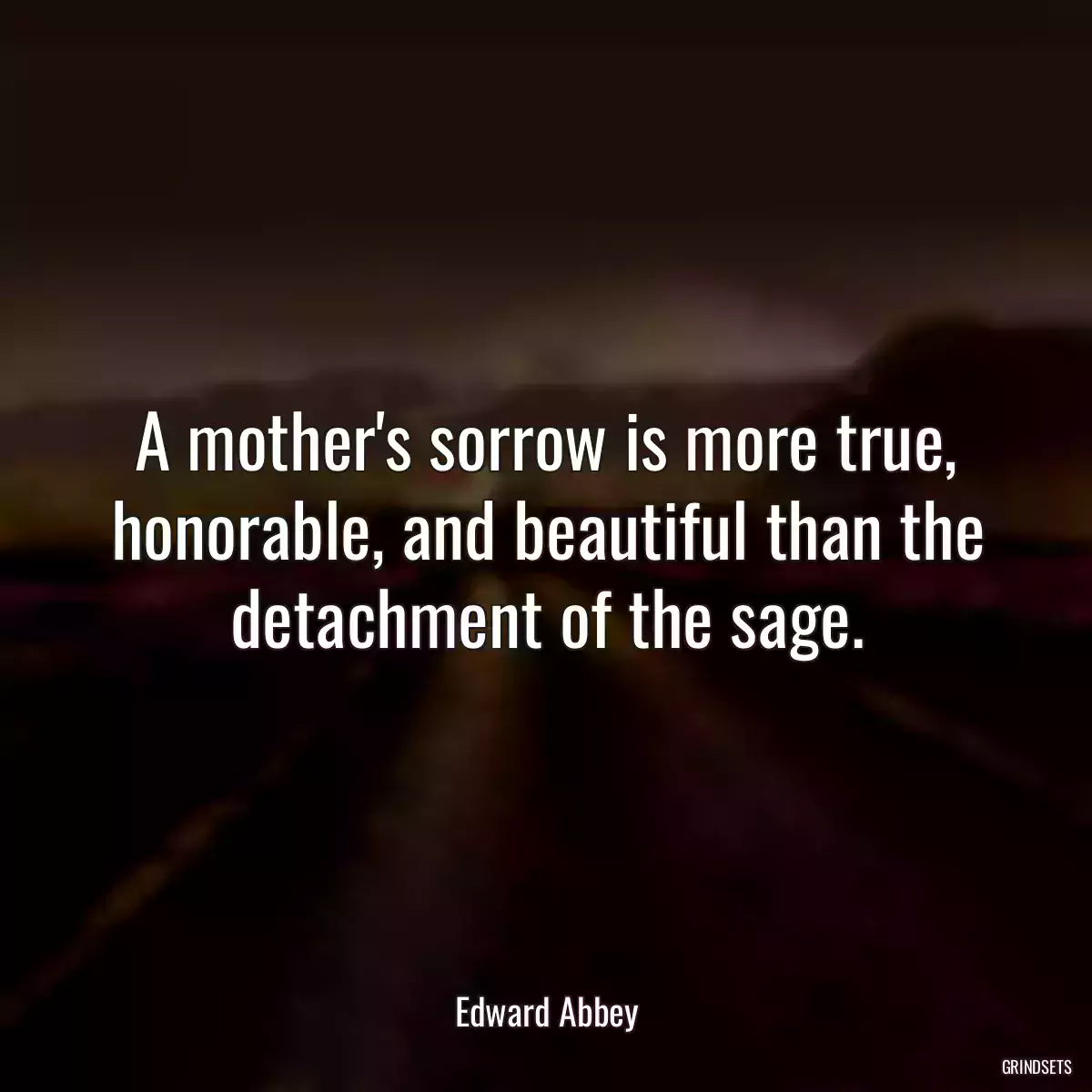 A mother\'s sorrow is more true, honorable, and beautiful than the detachment of the sage.