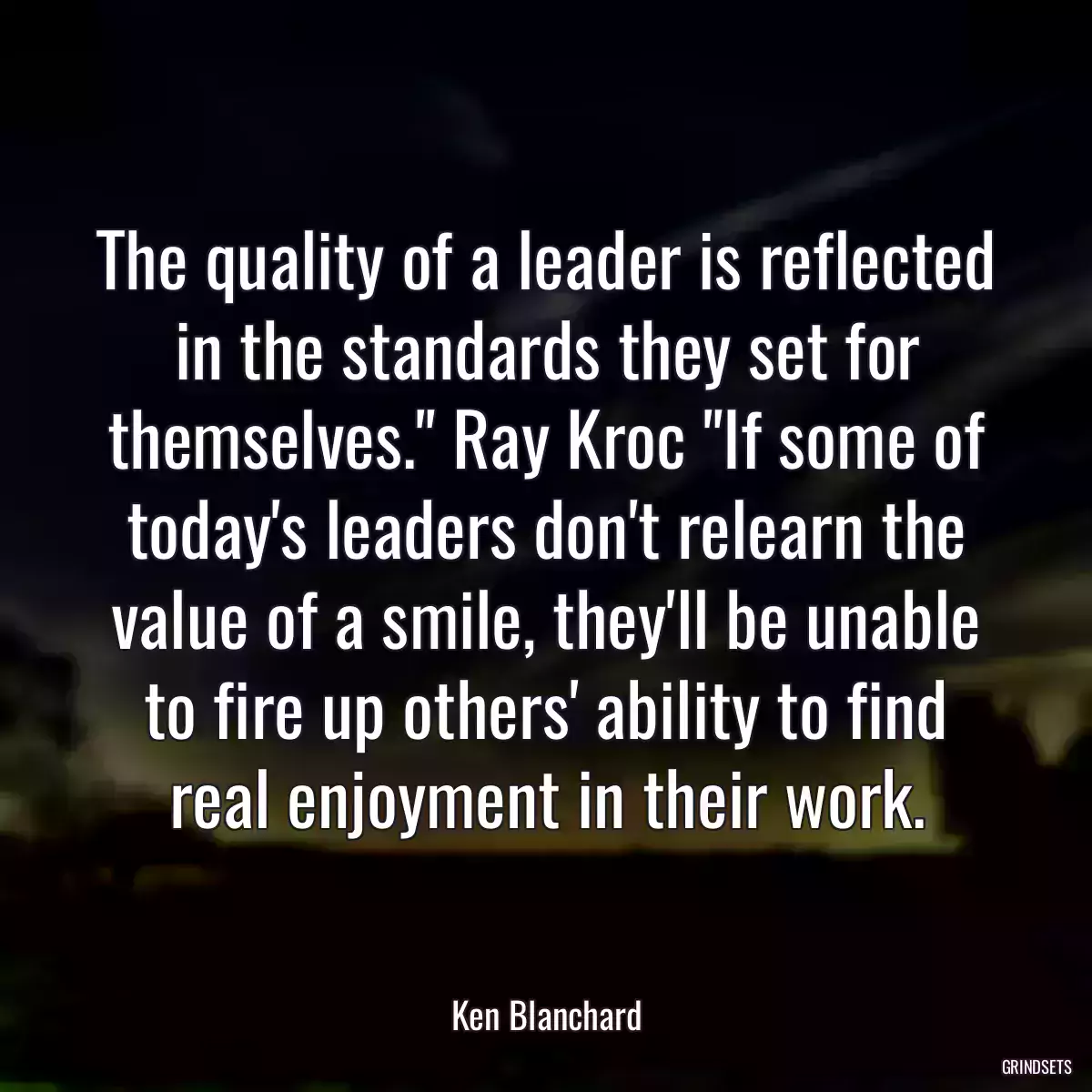 The quality of a leader is reflected in the standards they set for themselves.\