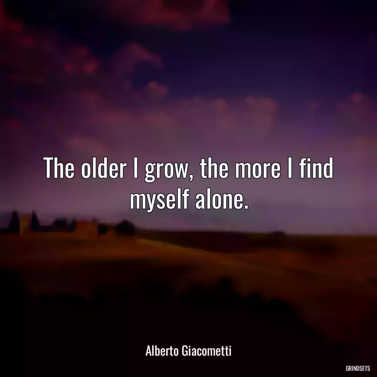 The older I grow, the more I find myself alone.