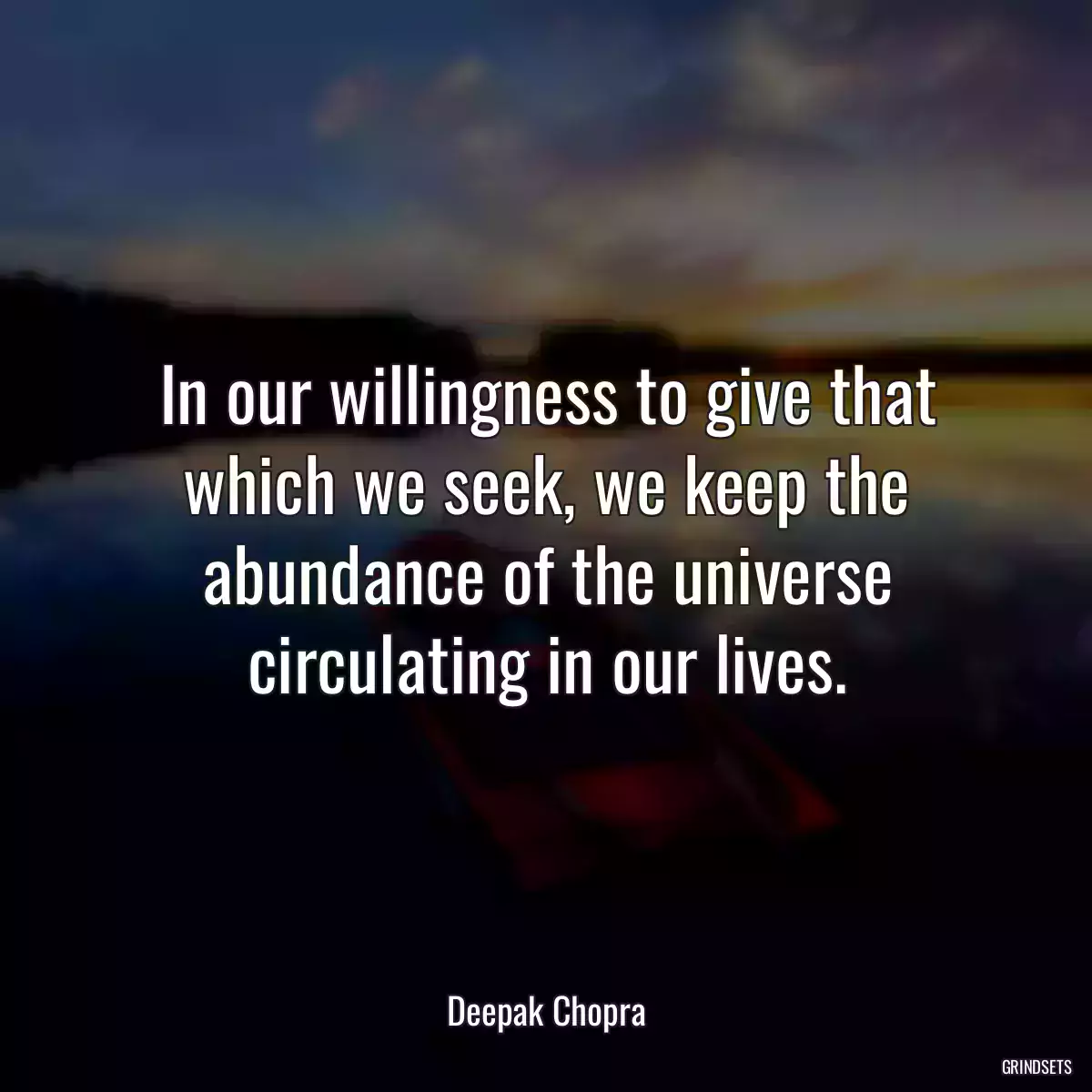 In our willingness to give that which we seek, we keep the abundance of the universe circulating in our lives.