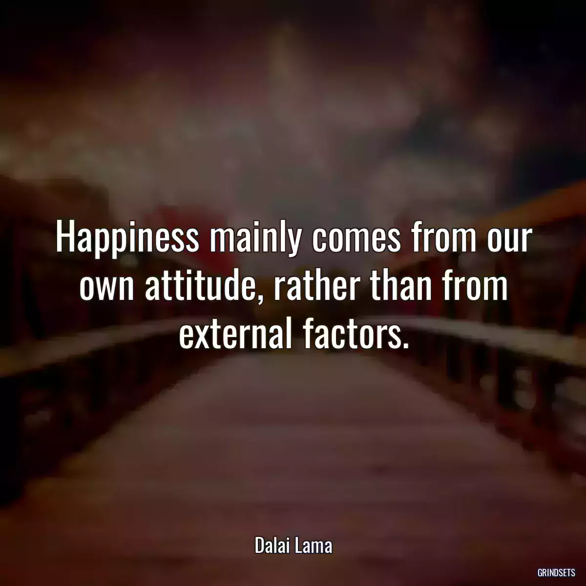 Happiness mainly comes from our own attitude, rather than from external factors.