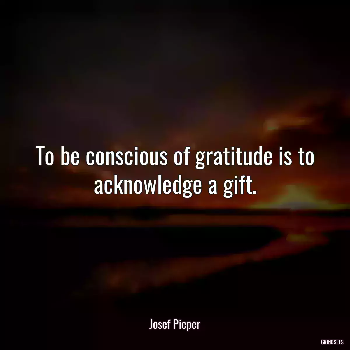 To be conscious of gratitude is to acknowledge a gift.