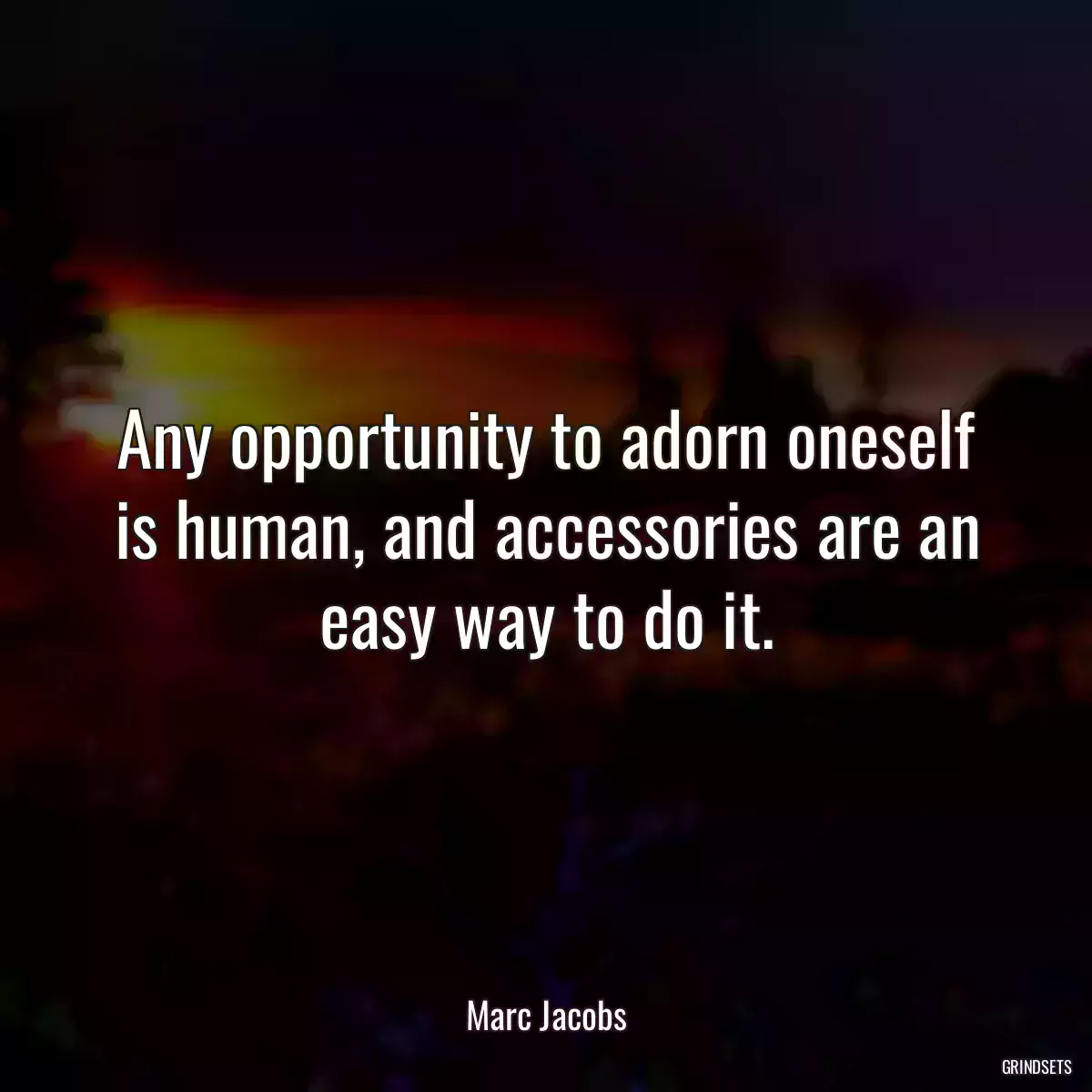 Any opportunity to adorn oneself is human, and accessories are an easy way to do it.