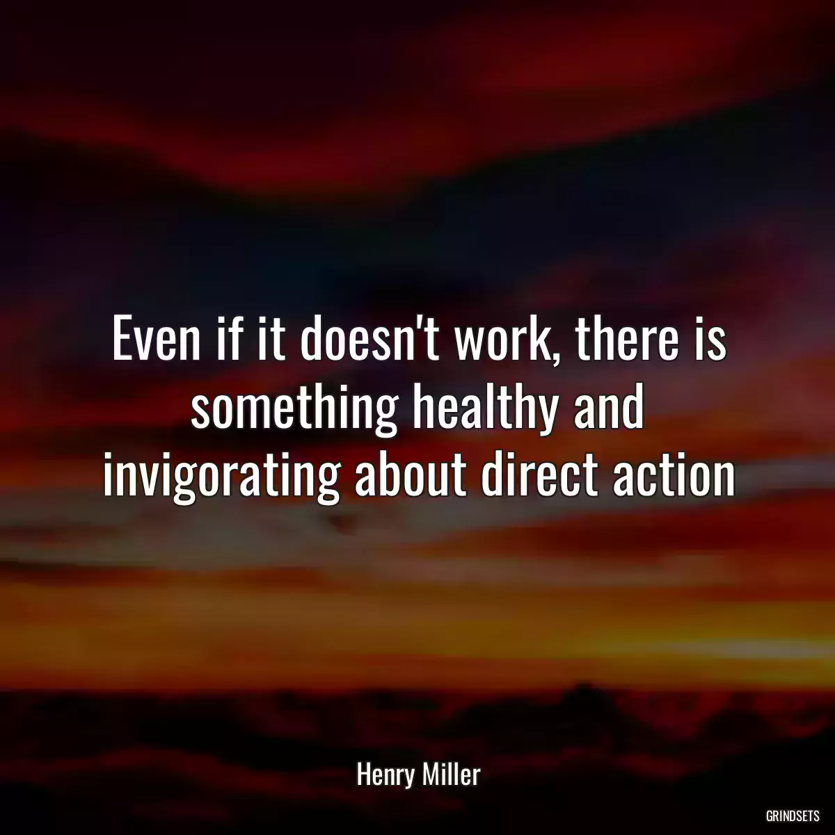 Even if it doesn\'t work, there is something healthy and invigorating about direct action