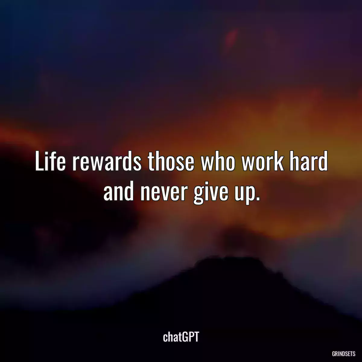 Life rewards those who work hard and never give up.