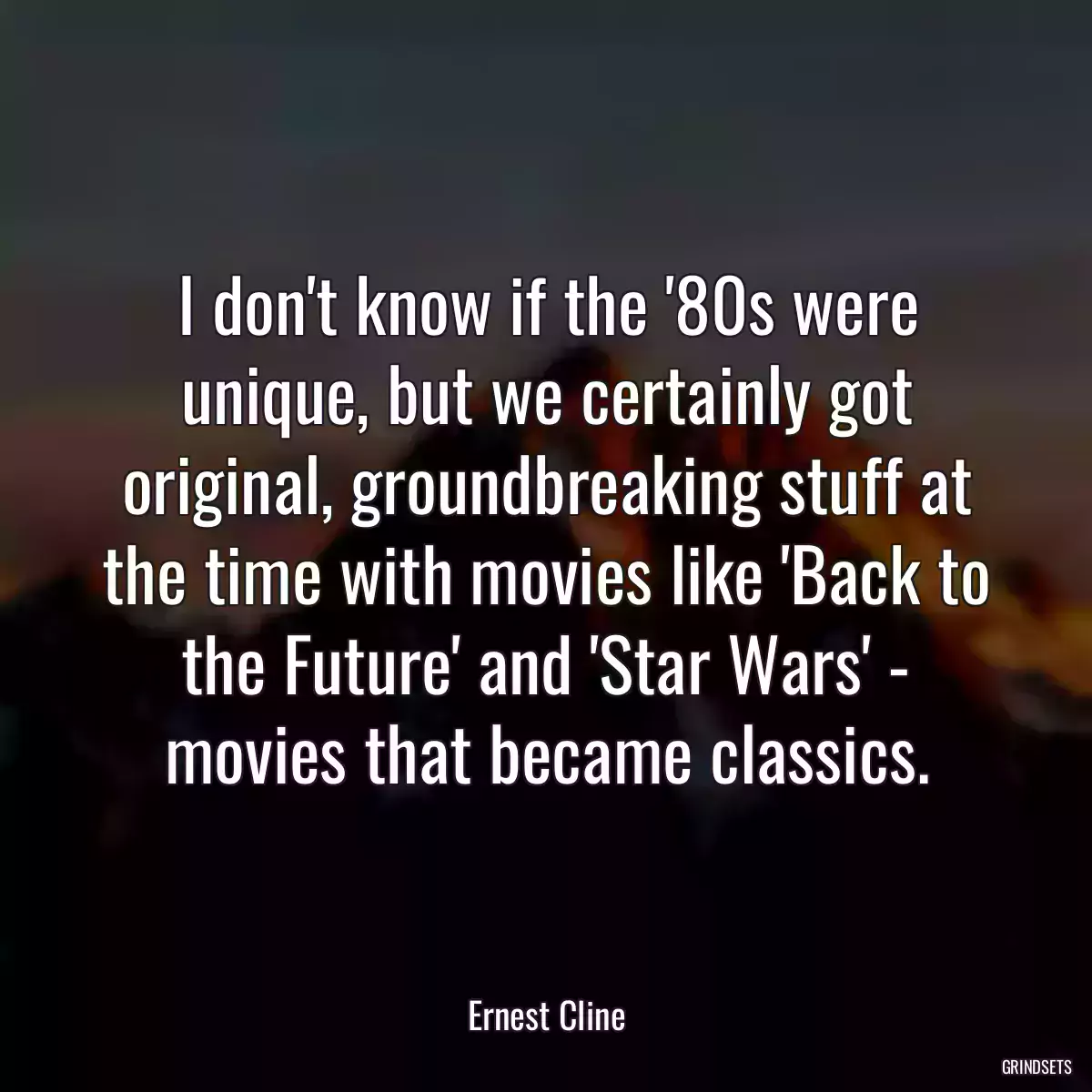 I don\'t know if the \'80s were unique, but we certainly got original, groundbreaking stuff at the time with movies like \'Back to the Future\' and \'Star Wars\' - movies that became classics.