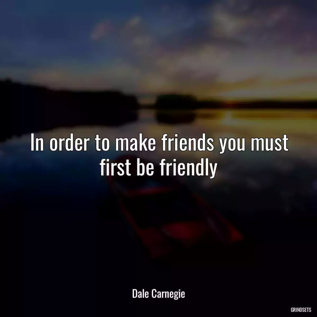 In order to make friends you must first be friendly