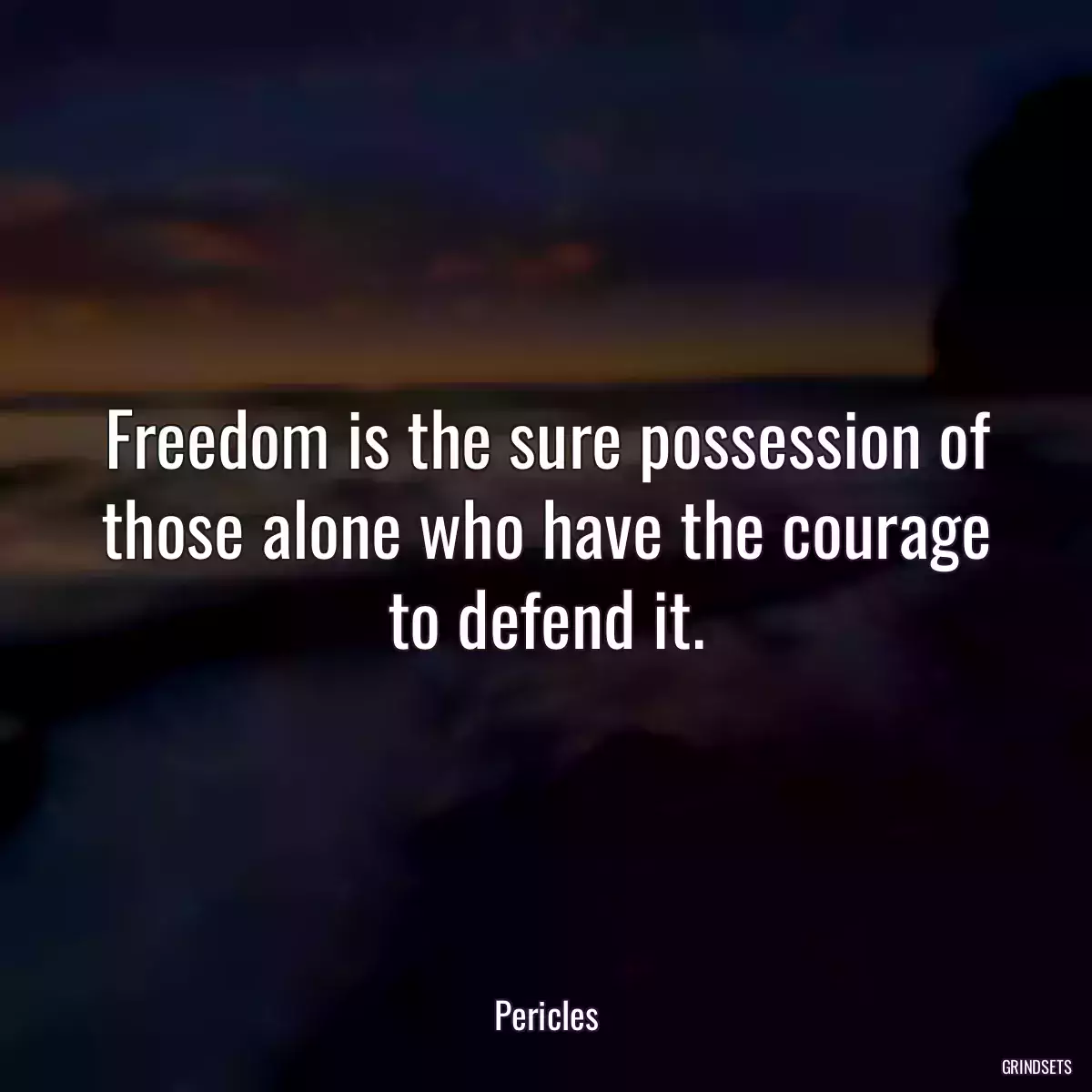 Freedom is the sure possession of those alone who have the courage to defend it.