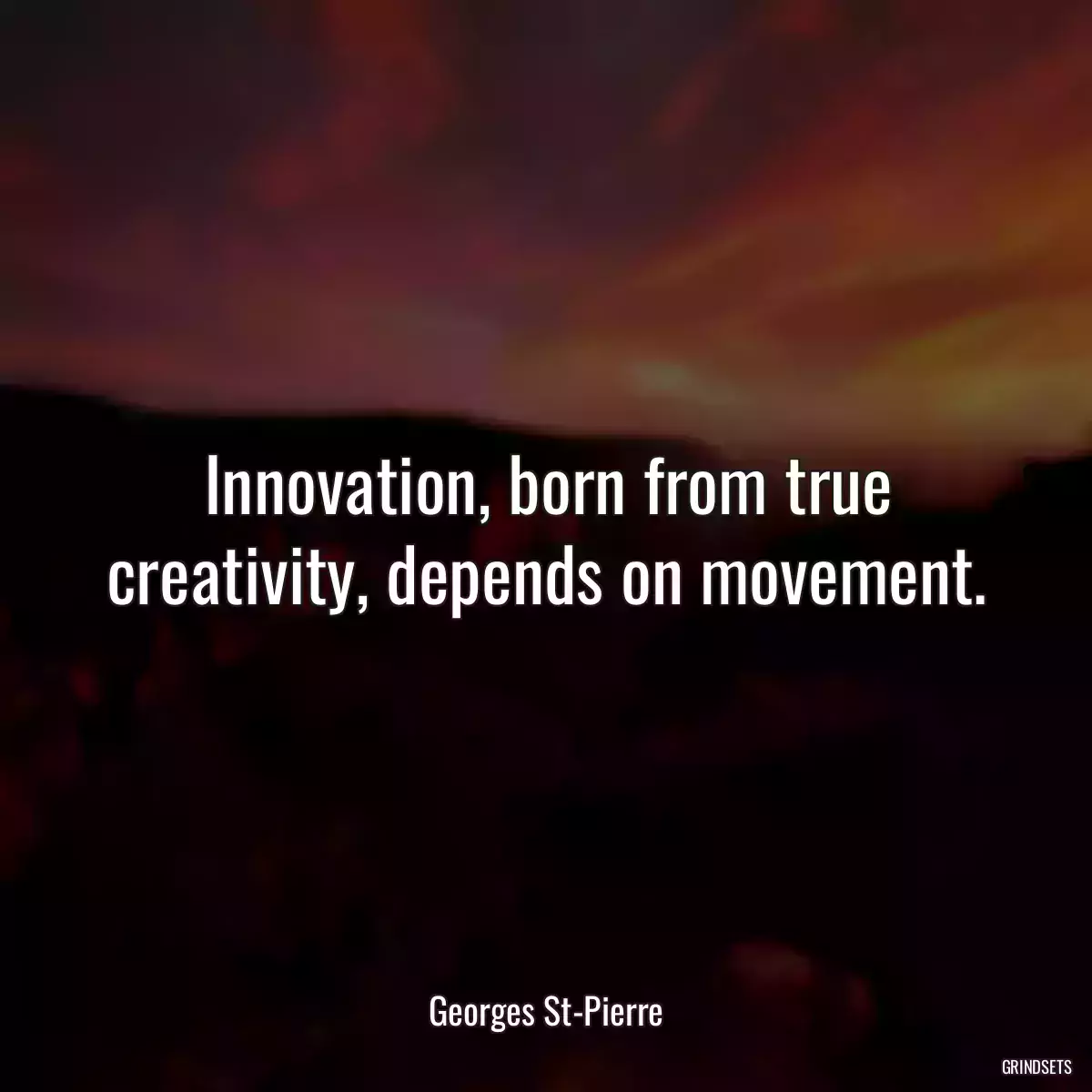 Innovation, born from true creativity, depends on movement.