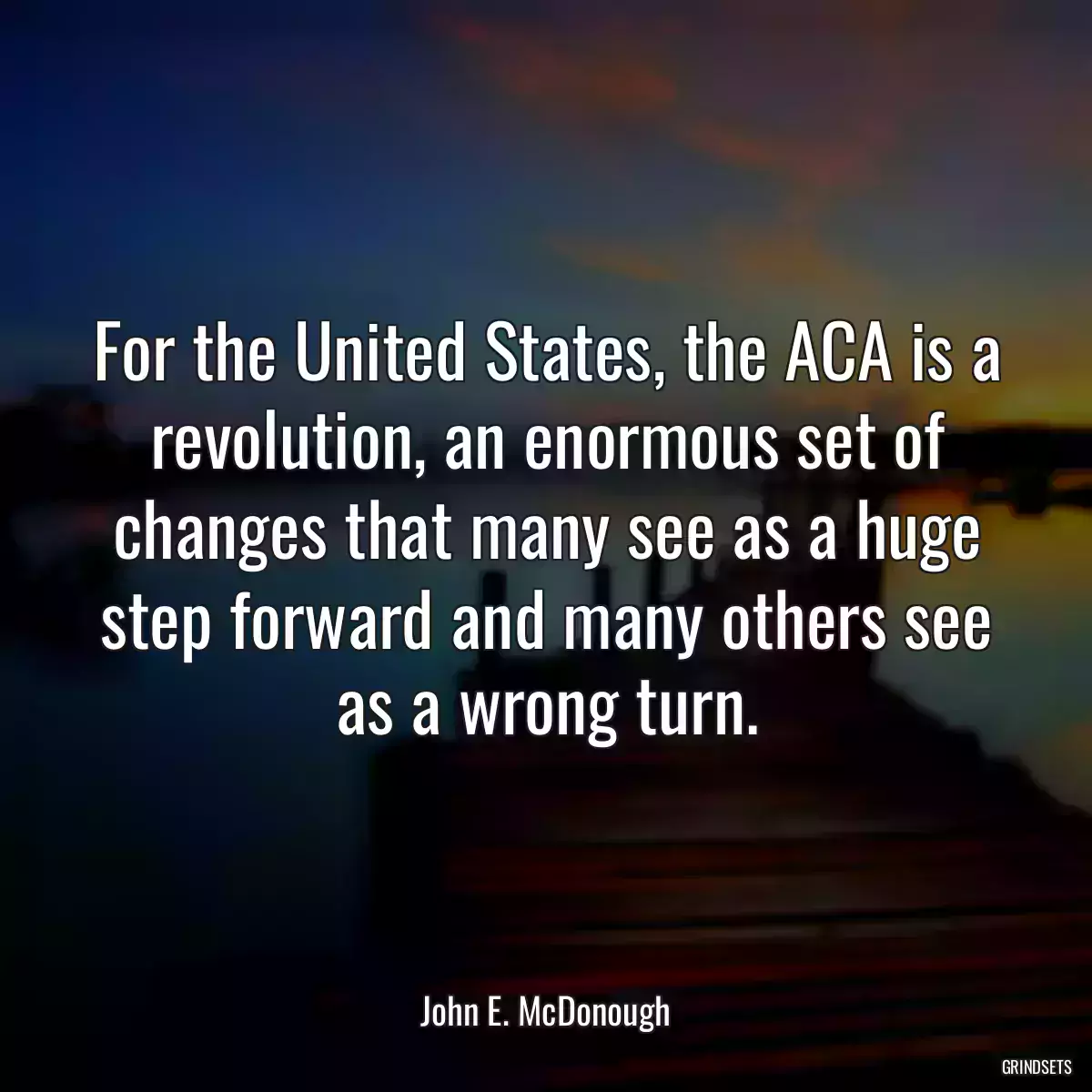 For the United States, the ACA is a revolution, an enormous set of changes that many see as a huge step forward and many others see as a wrong turn.