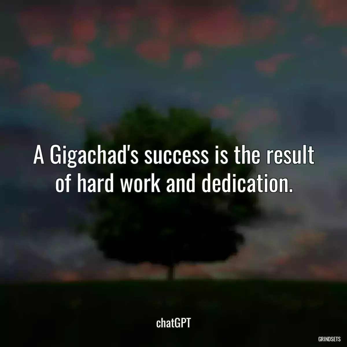 A Gigachad\'s success is the result of hard work and dedication.