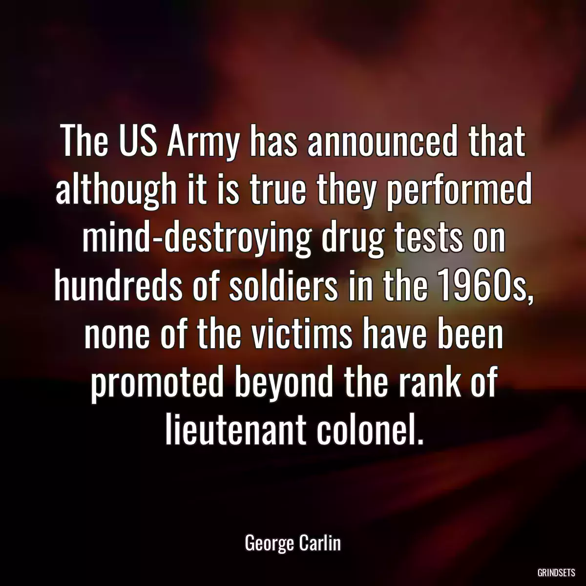 The US Army has announced that although it is true they performed mind-destroying drug tests on hundreds of soldiers in the 1960s, none of the victims have been promoted beyond the rank of lieutenant colonel.