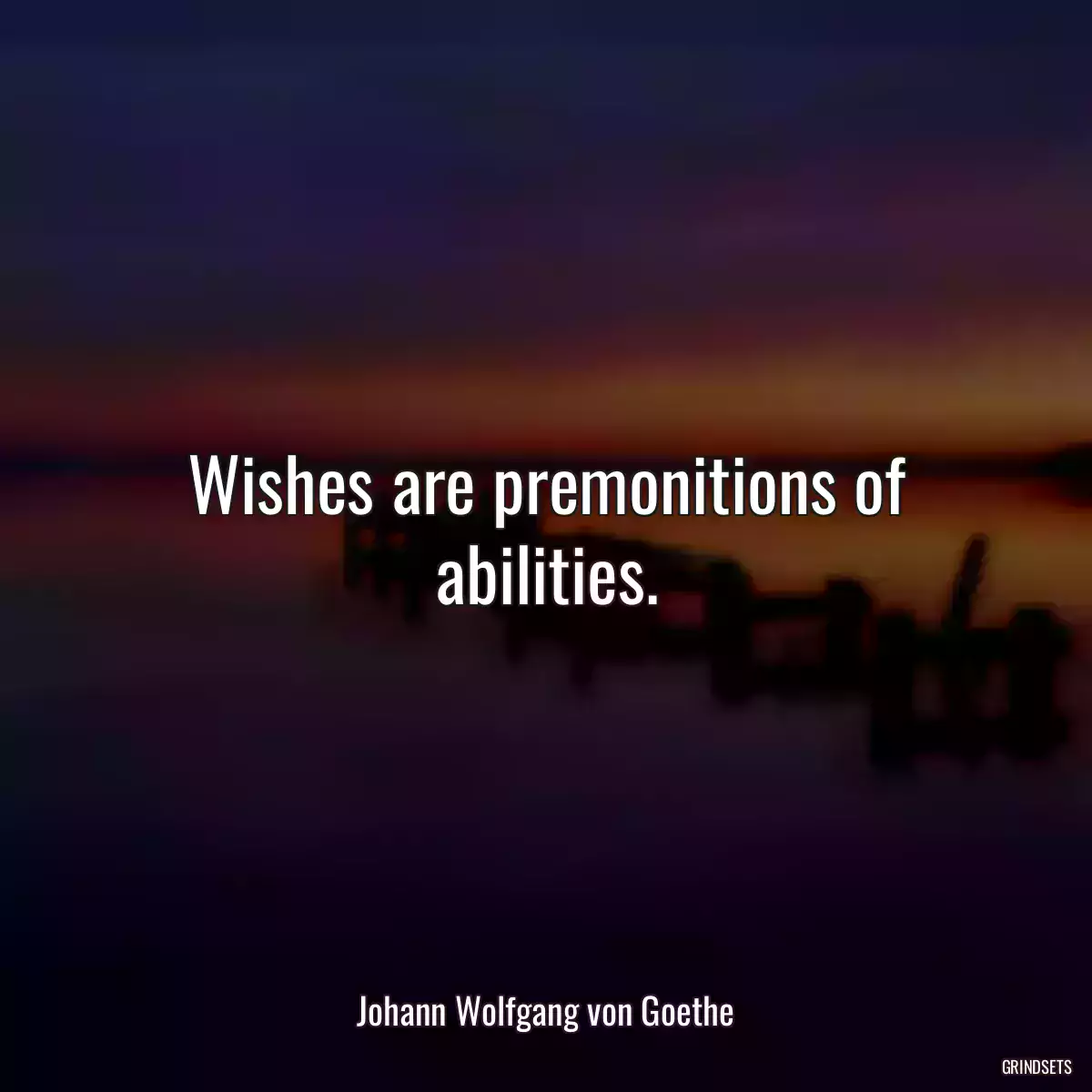 Wishes are premonitions of abilities.