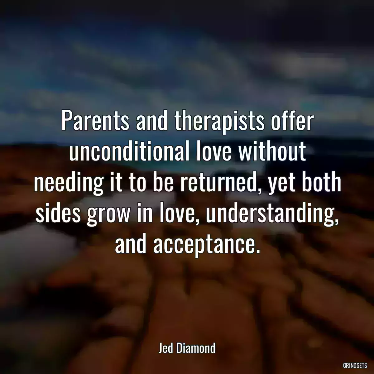 Parents and therapists offer unconditional love without needing it to be returned, yet both sides grow in love, understanding, and acceptance.