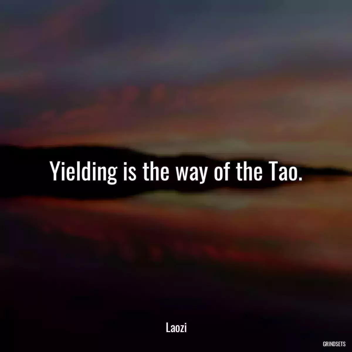 Yielding is the way of the Tao.