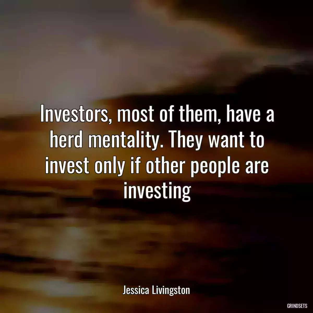 Investors, most of them, have a herd mentality. They want to invest only if other people are investing