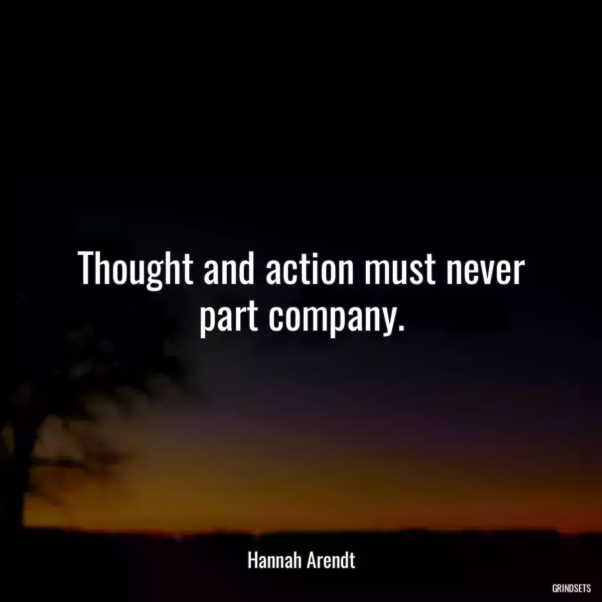 Thought and action must never part company.