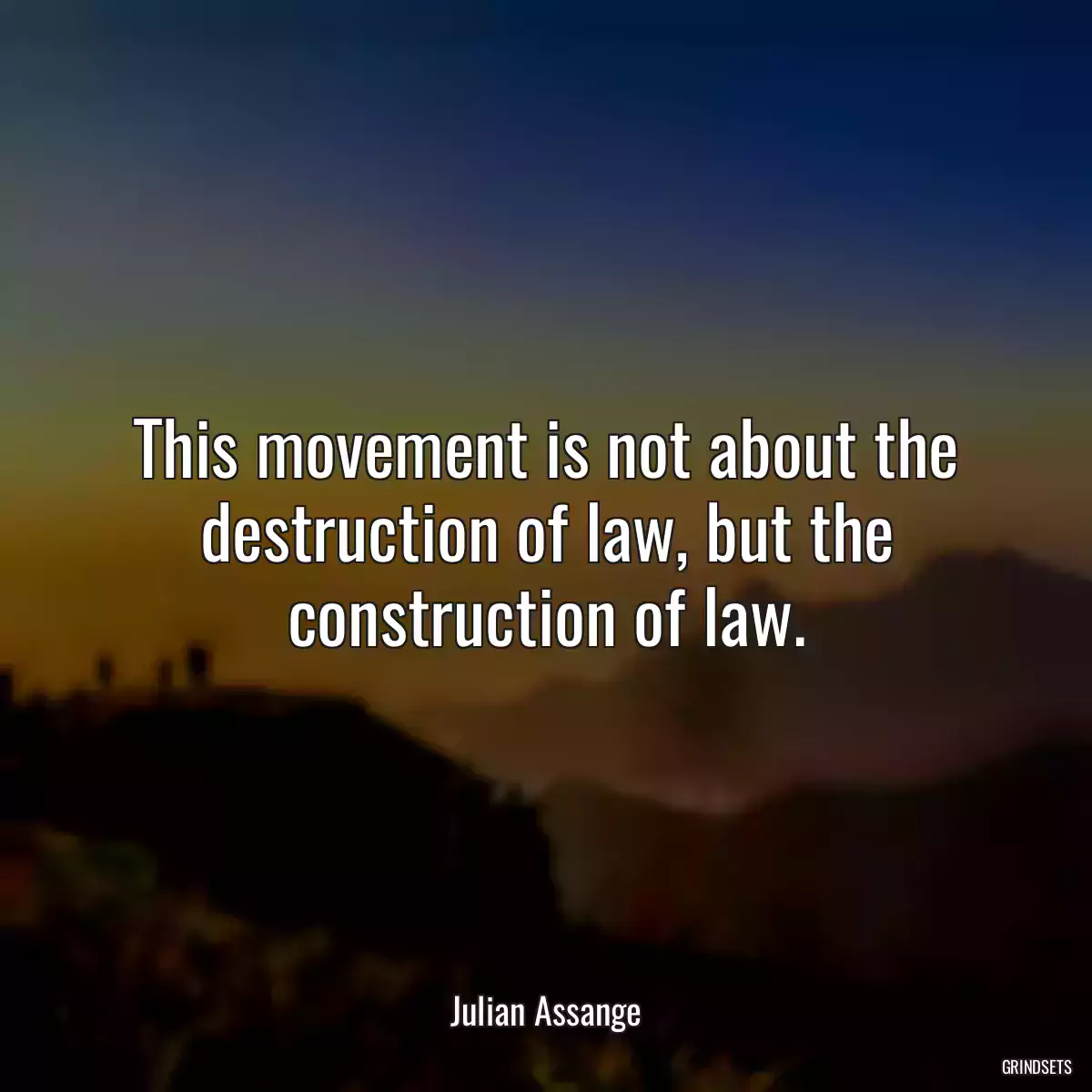 This movement is not about the destruction of law, but the construction of law.