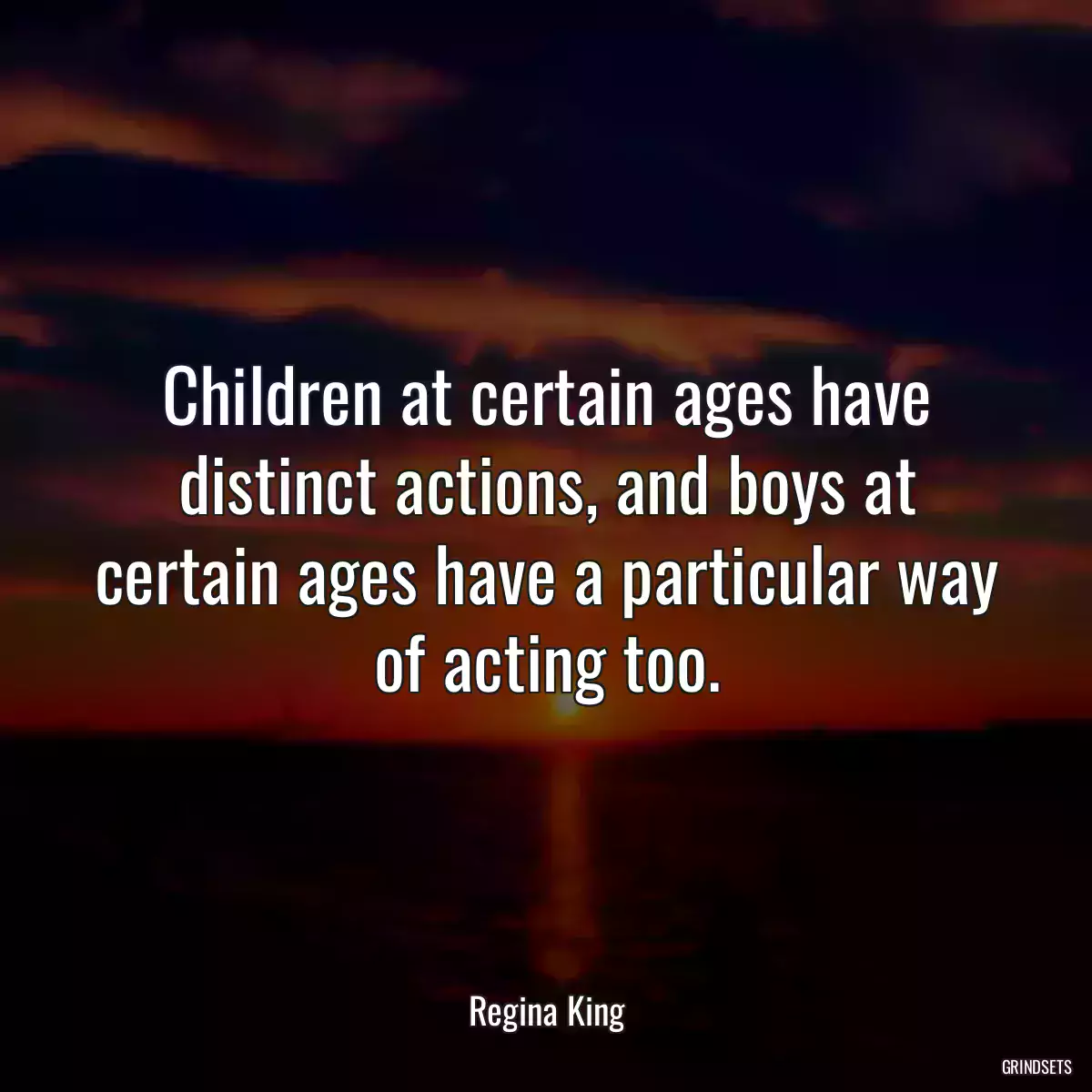 Children at certain ages have distinct actions, and boys at certain ages have a particular way of acting too.