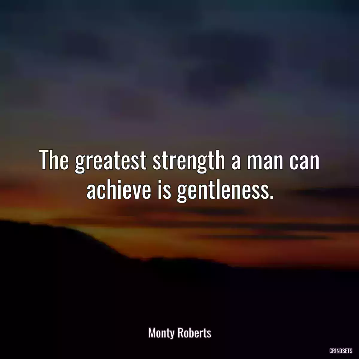 The greatest strength a man can achieve is gentleness.