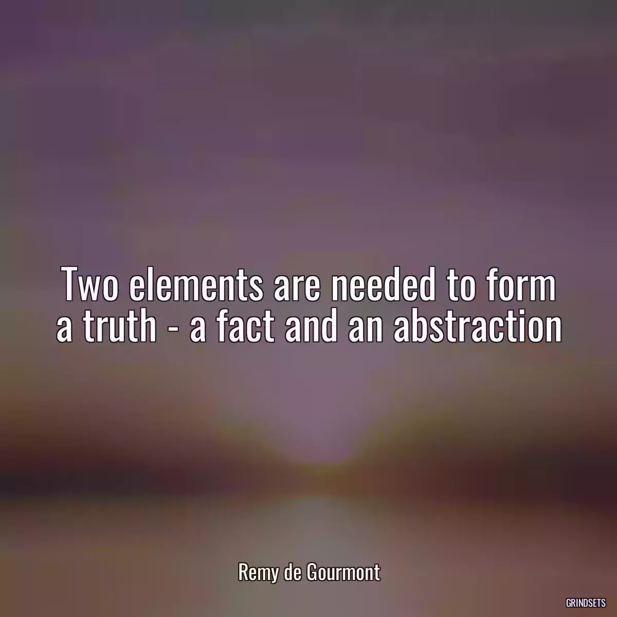 Two elements are needed to form a truth - a fact and an abstraction