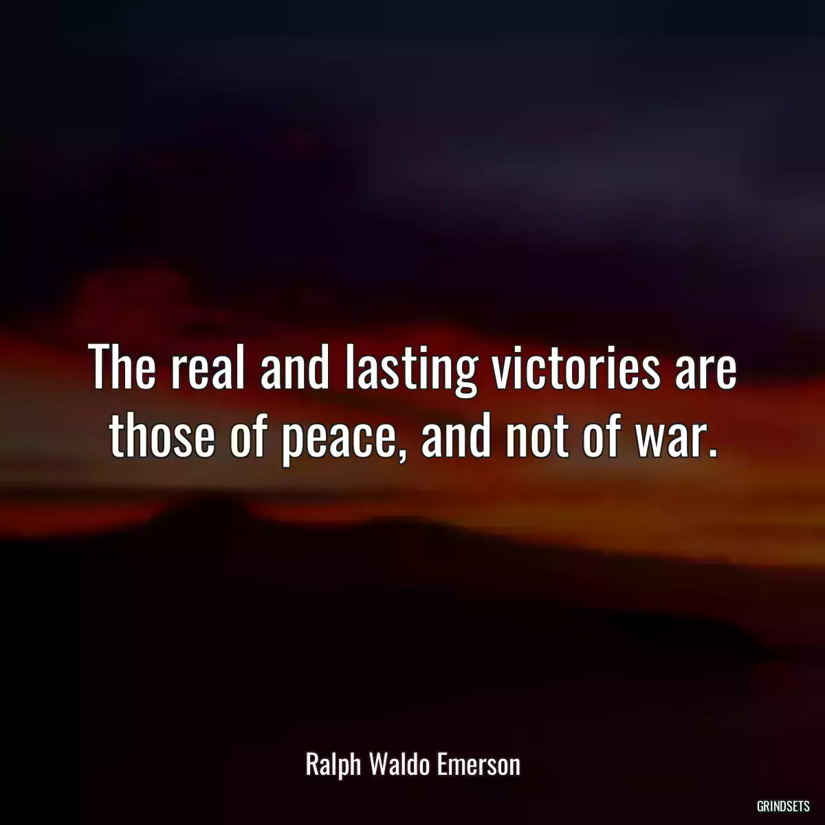 The real and lasting victories are those of peace, and not of war.