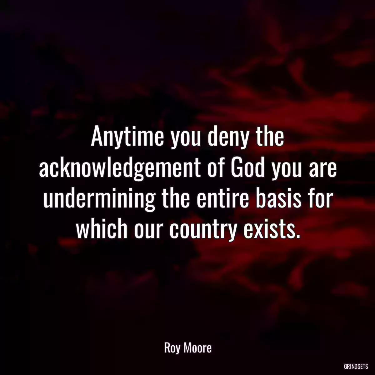 Anytime you deny the acknowledgement of God you are undermining the entire basis for which our country exists.