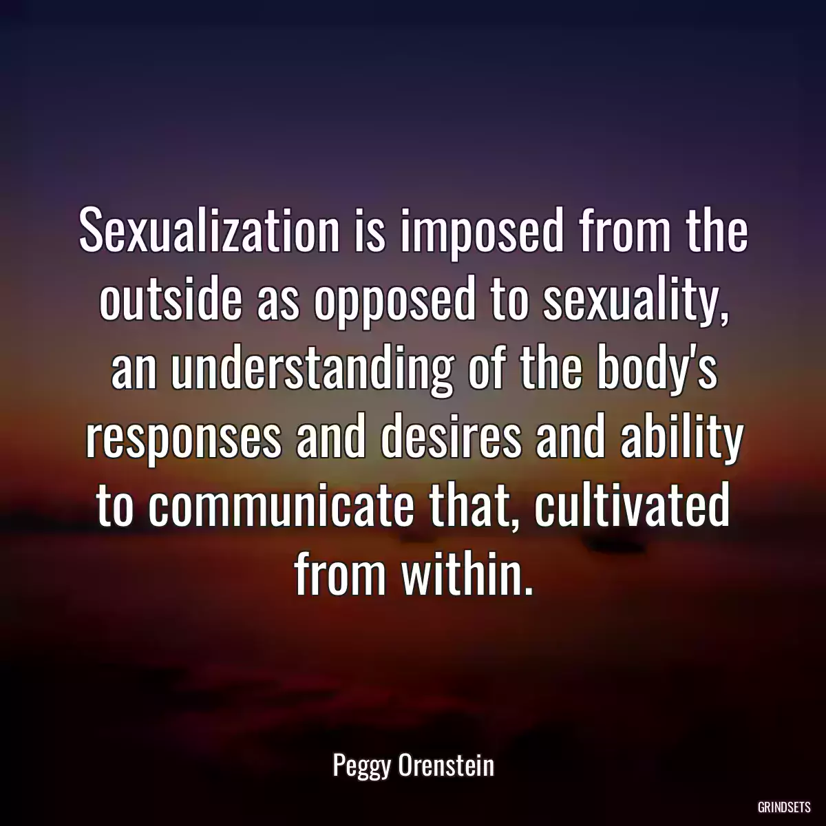 Sexualization is imposed from the outside as opposed to sexuality, an understanding of the body\'s responses and desires and ability to communicate that, cultivated from within.